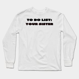 To do list your sister Long Sleeve T-Shirt